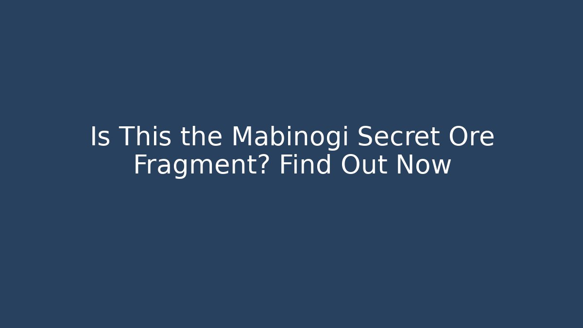 Is This the Mabinogi Secret Ore Fragment? Find Out Now