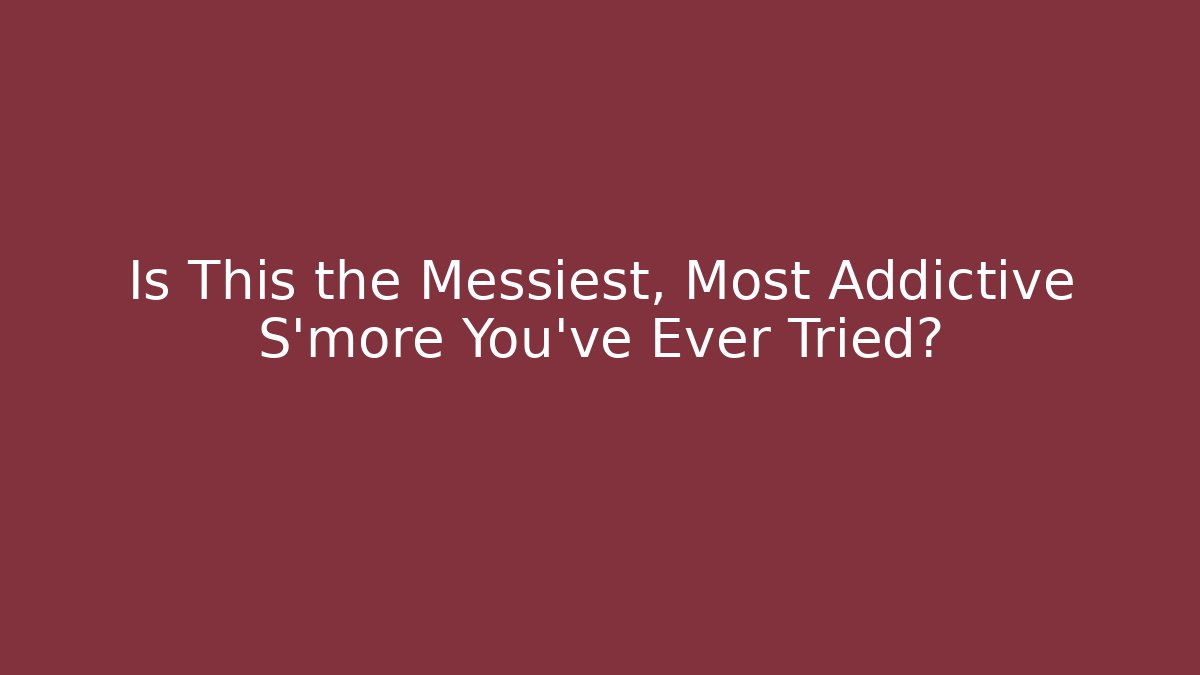 Is This the Messiest, Most Addictive S'more You've Ever Tried?