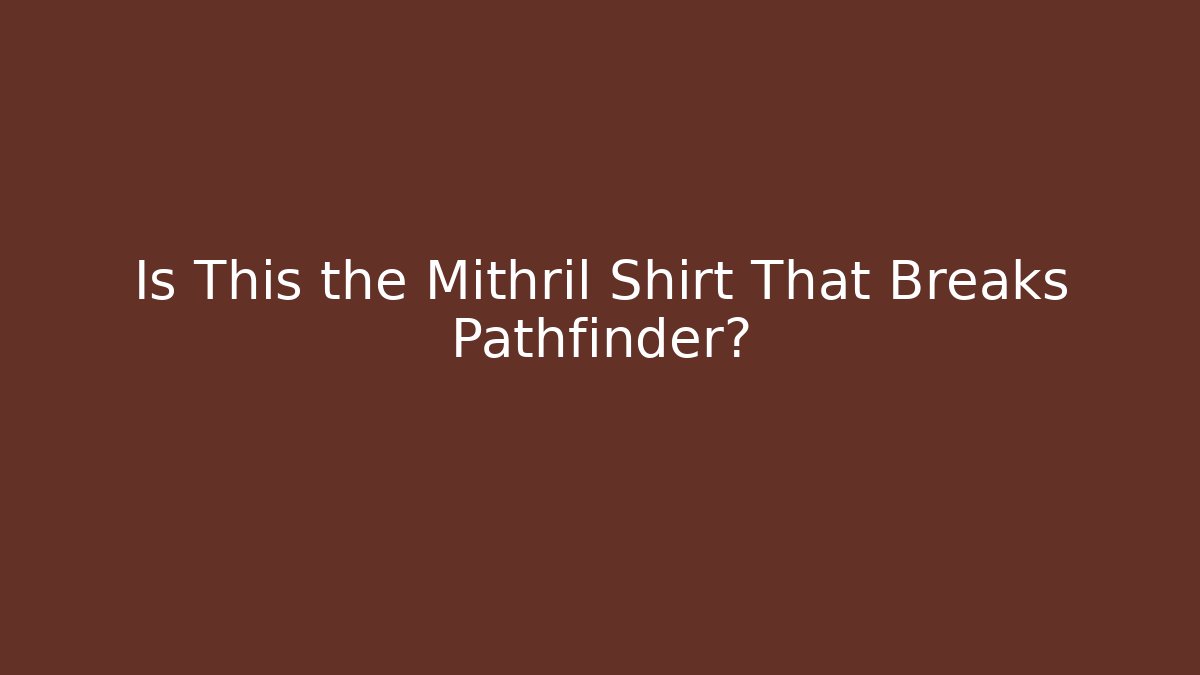 Is This the Mithril Shirt That Breaks Pathfinder?