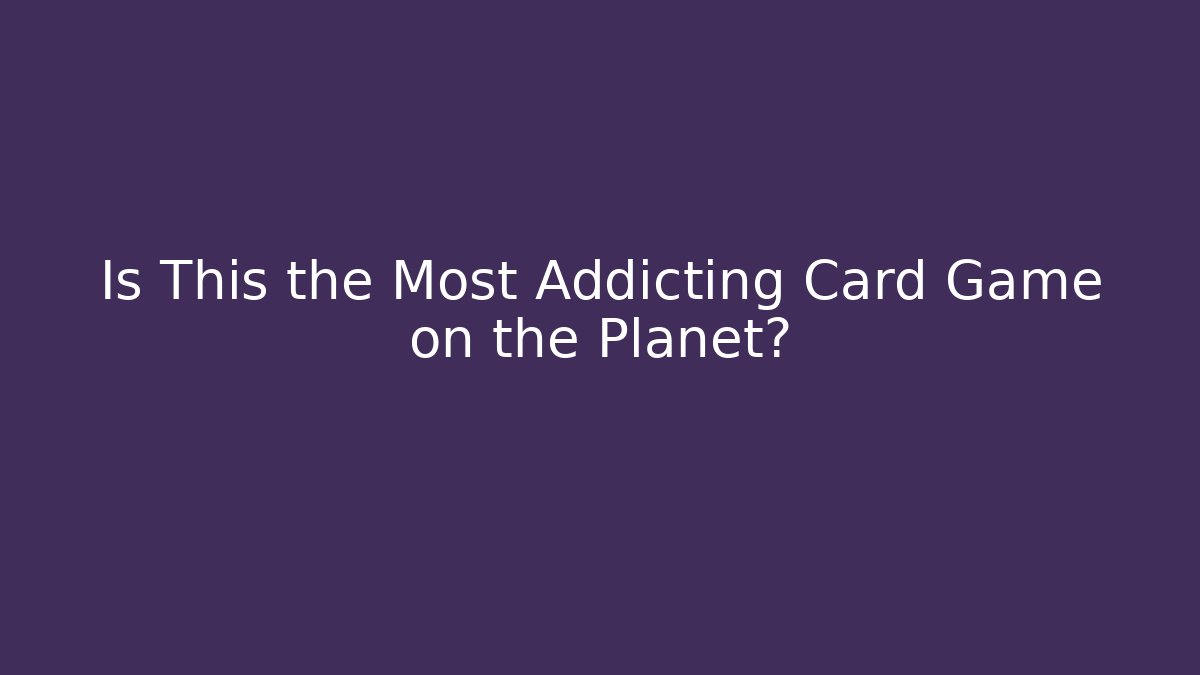Is This the Most Addicting Card Game on the Planet?