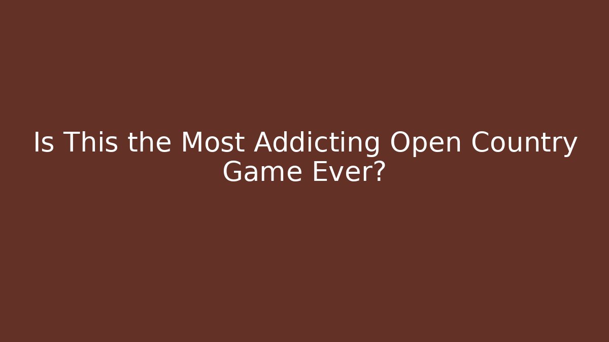 Is This the Most Addicting Open Country Game Ever?