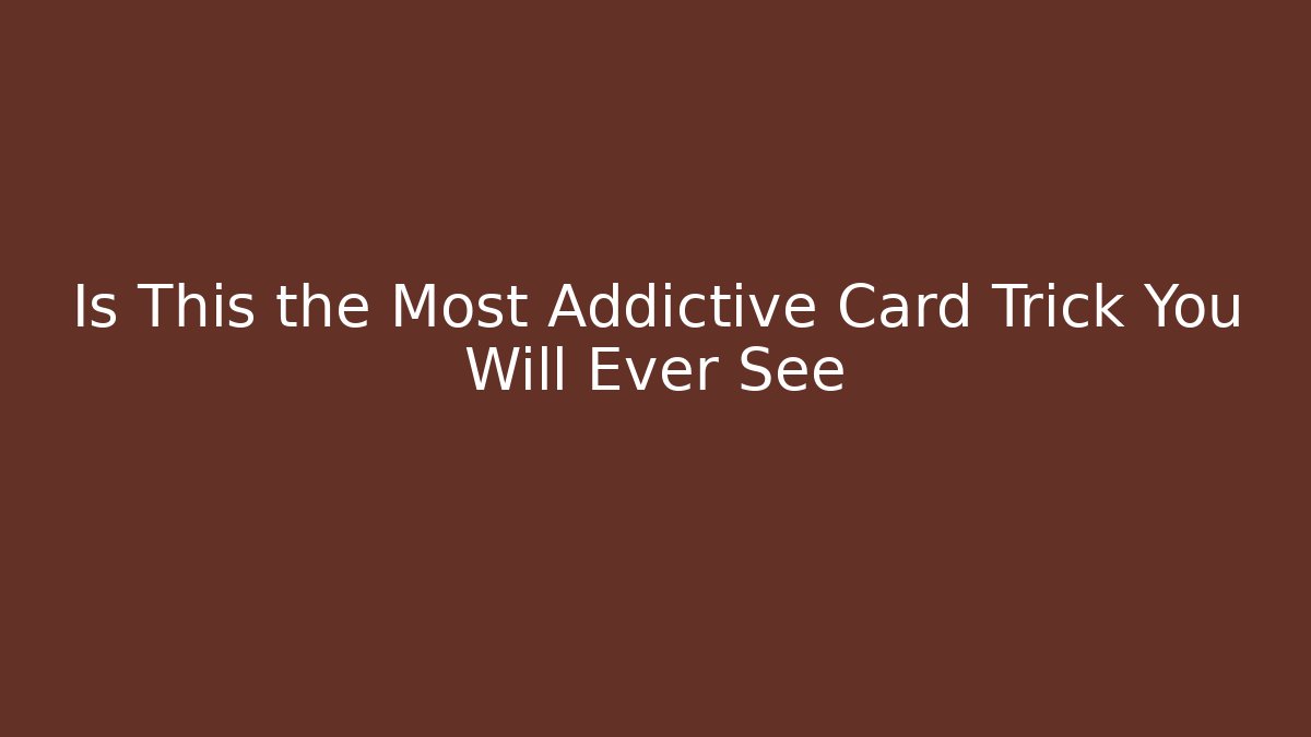 Is This the Most Addictive Card Trick You Will Ever See