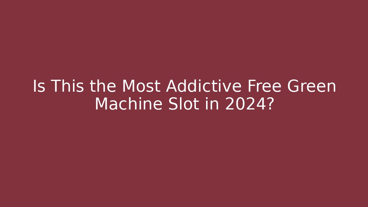 Is This the Most Addictive Free Green Machine Slot in 2024?