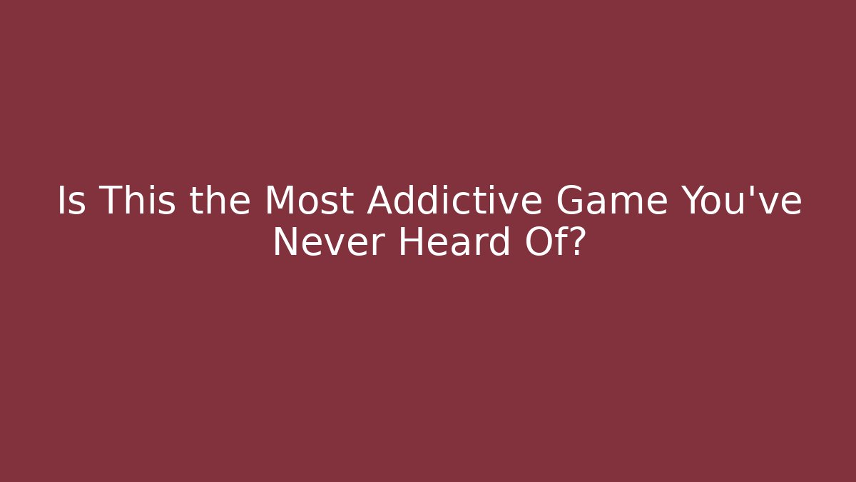 Is This the Most Addictive Game You've Never Heard Of?