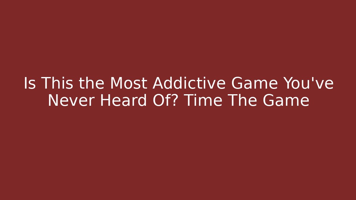 Is This the Most Addictive Game You’ve Never Heard Of? Time The Game