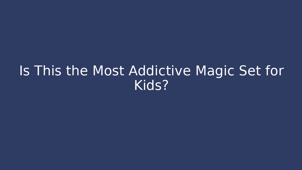 Is This the Most Addictive Magic Set for Kids?