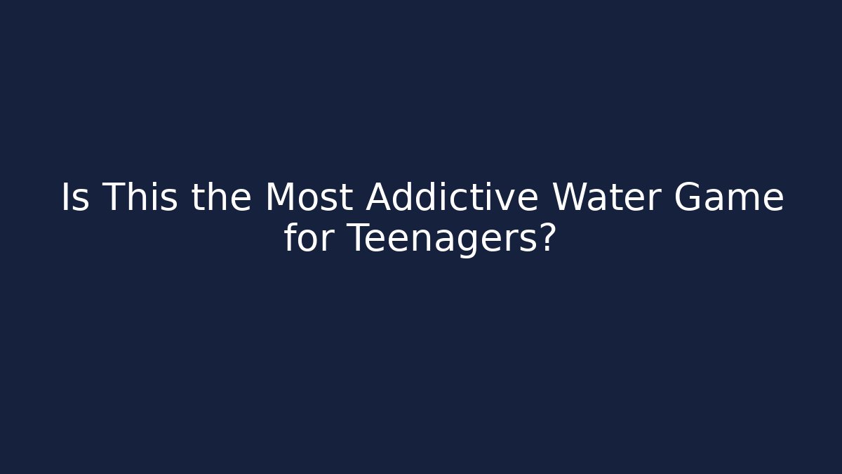 Is This the Most Addictive Water Game for Teenagers? - Andrea Zevedo