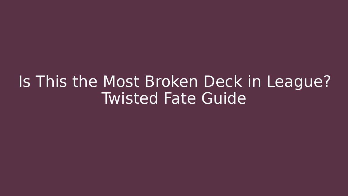 Is This the Most Broken Deck in League? Twisted Fate Guide