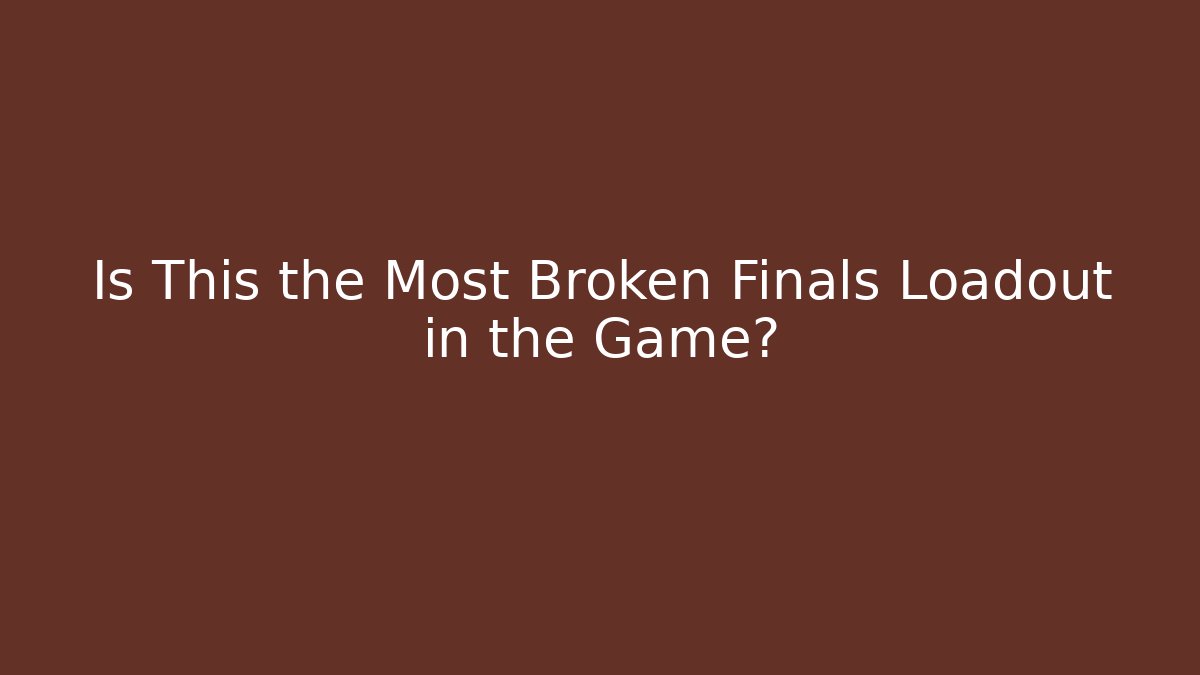 Is This the Most Broken Finals Loadout in the Game?