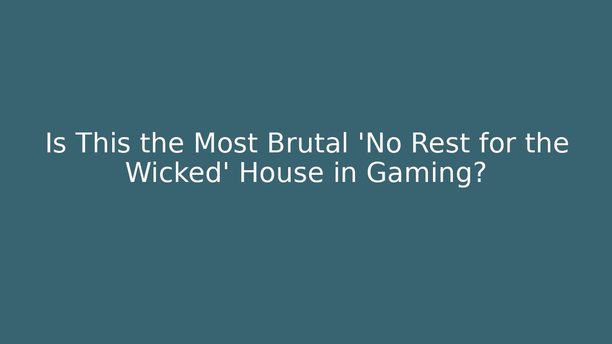 Is This the Most Brutal 'No Rest for the Wicked' House in Gaming?
