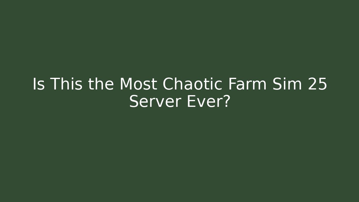 Is This the Most Chaotic Farm Sim 25 Server Ever?