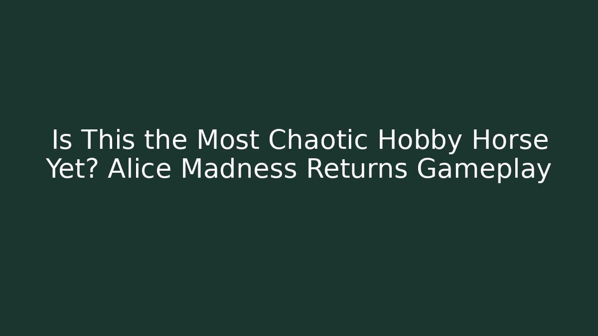 Is This the Most Chaotic Hobby Horse Yet? Alice Madness Returns Gameplay