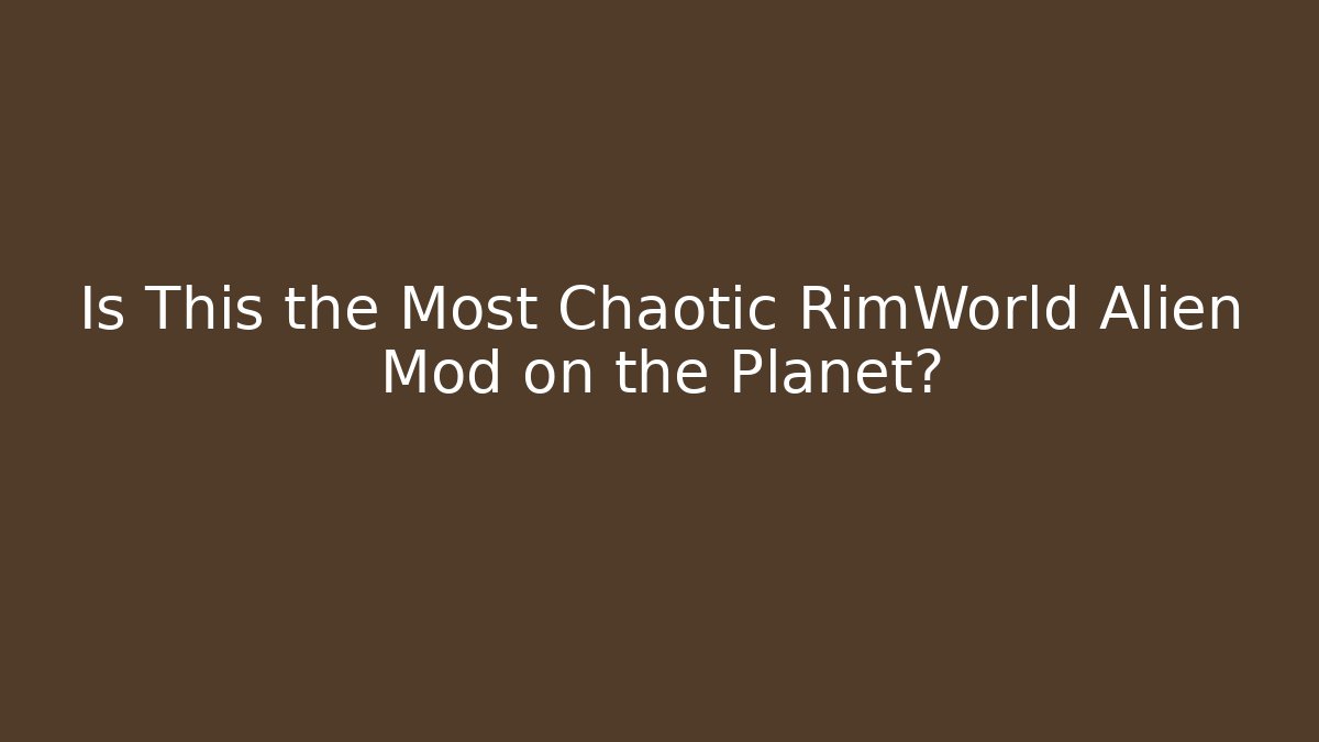 Is This the Most Chaotic RimWorld Alien Mod on the Planet?
