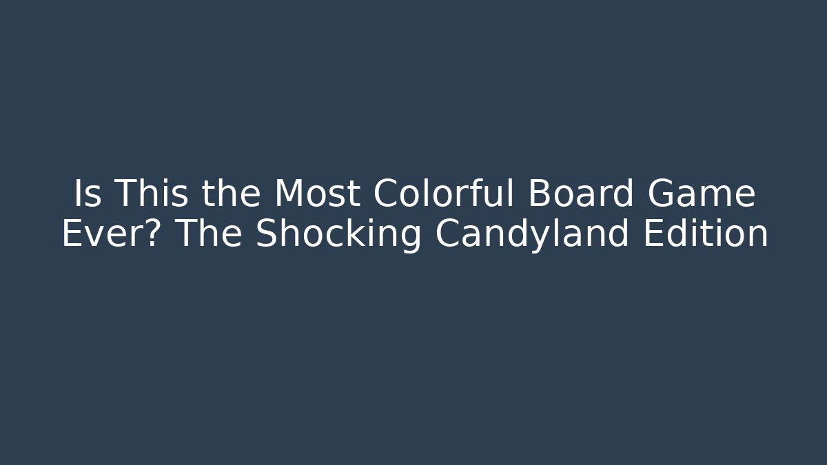 Is This the Most Colorful Board Game Ever? The Shocking Candyland Edition