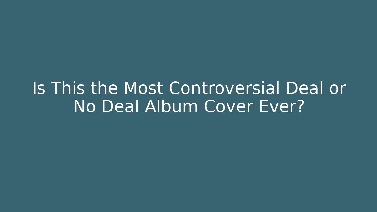 Is This the Most Controversial Deal or No Deal Album Cover Ever?