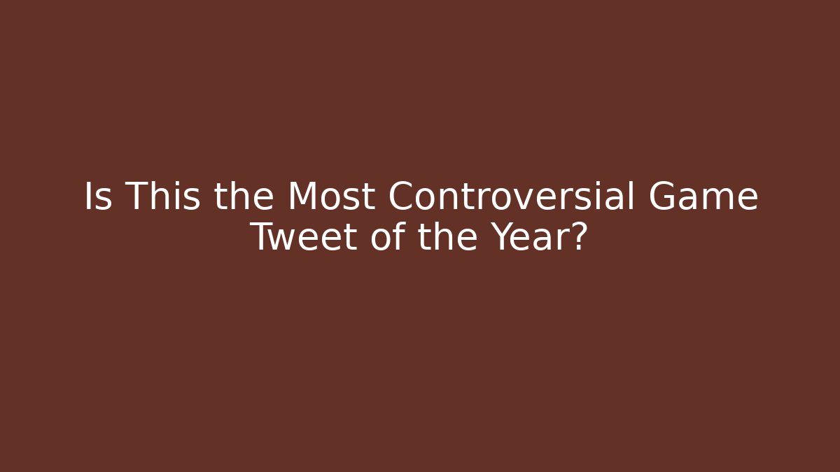 Is This the Most Controversial Game Tweet of the Year?