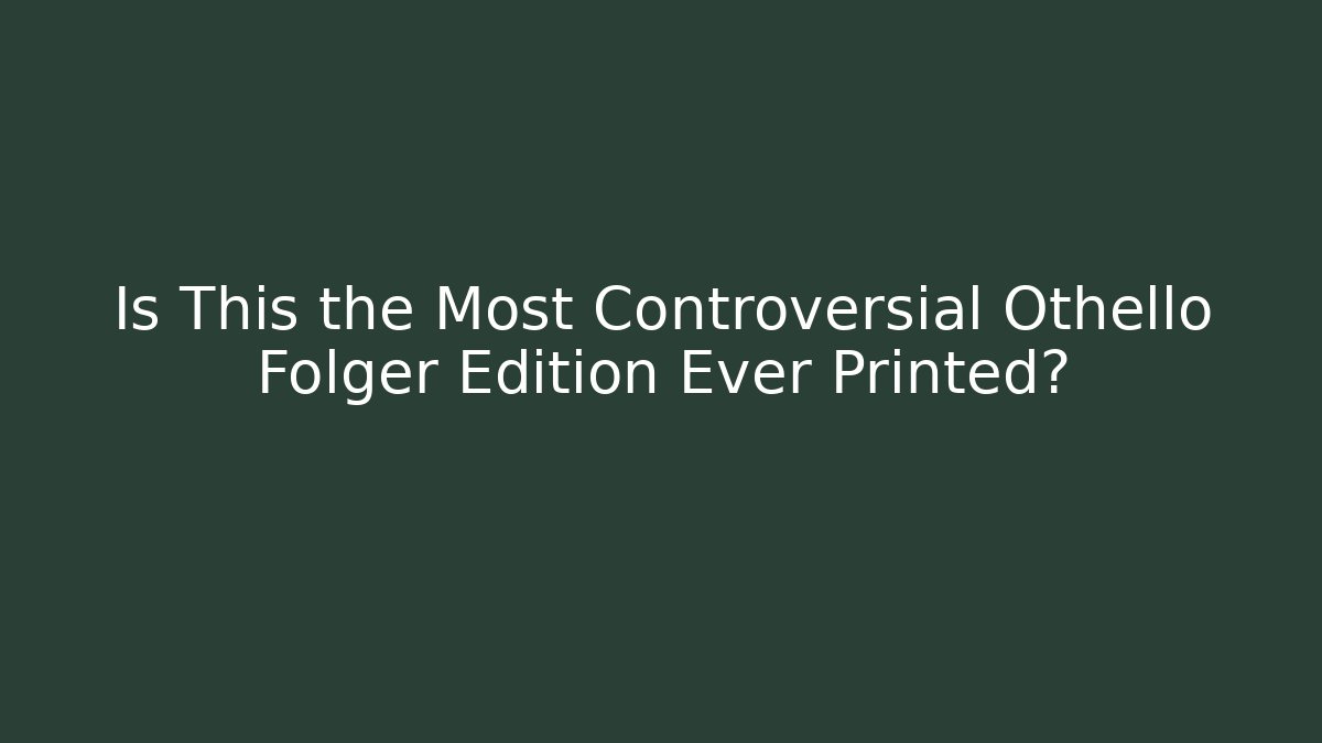 Is This the Most Controversial Othello Folger Edition Ever Printed?