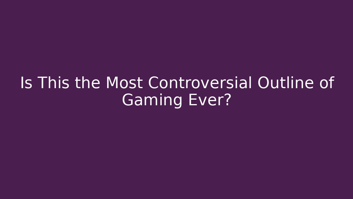 Is This the Most Controversial Outline of Gaming Ever?