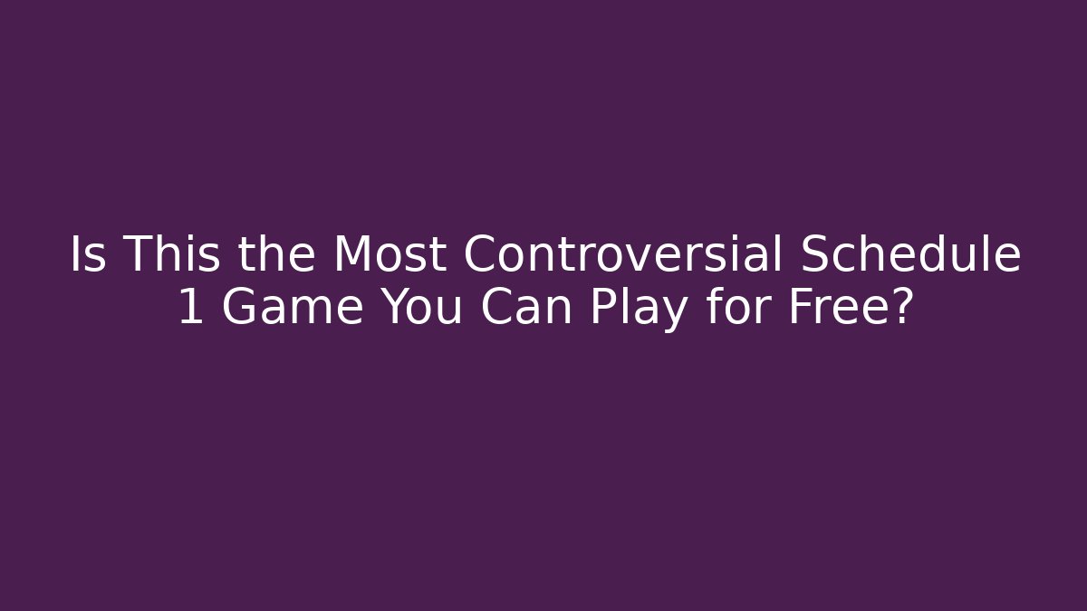 Is This the Most Controversial Schedule 1 Game You Can Play for Free?