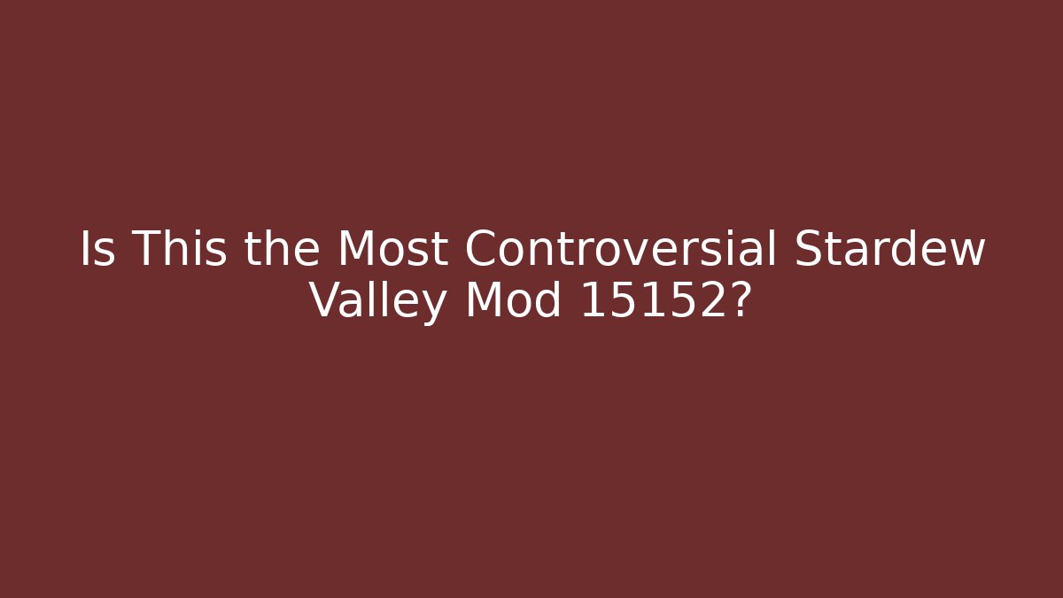 Is This the Most Controversial Stardew Valley Mod 15152?