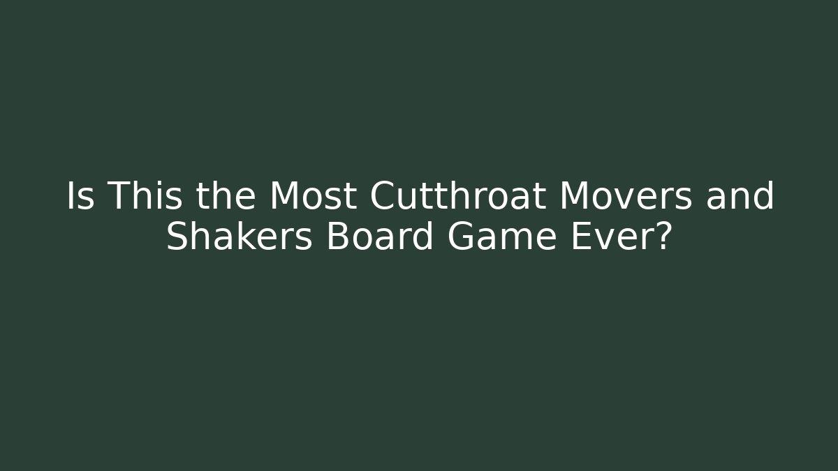 Is This the Most Cutthroat Movers and Shakers Board Game Ever?