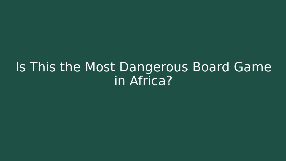 Is This the Most Dangerous Board Game in Africa?
