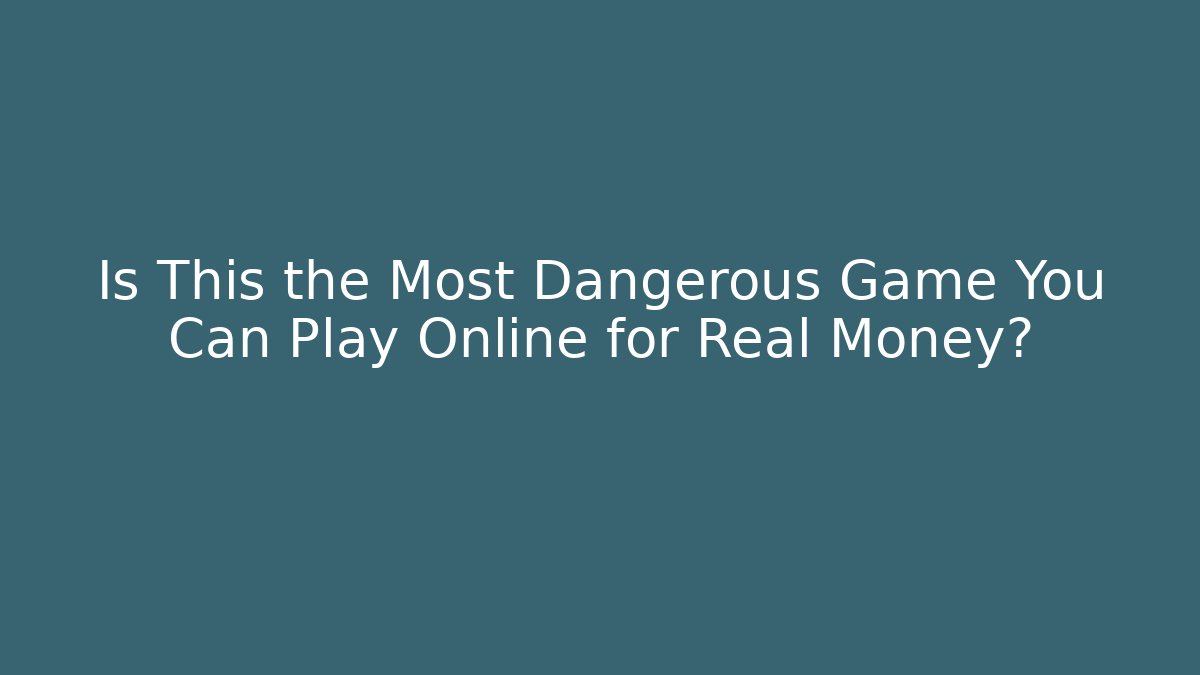 Is This the Most Dangerous Game You Can Play Online for Real Money?