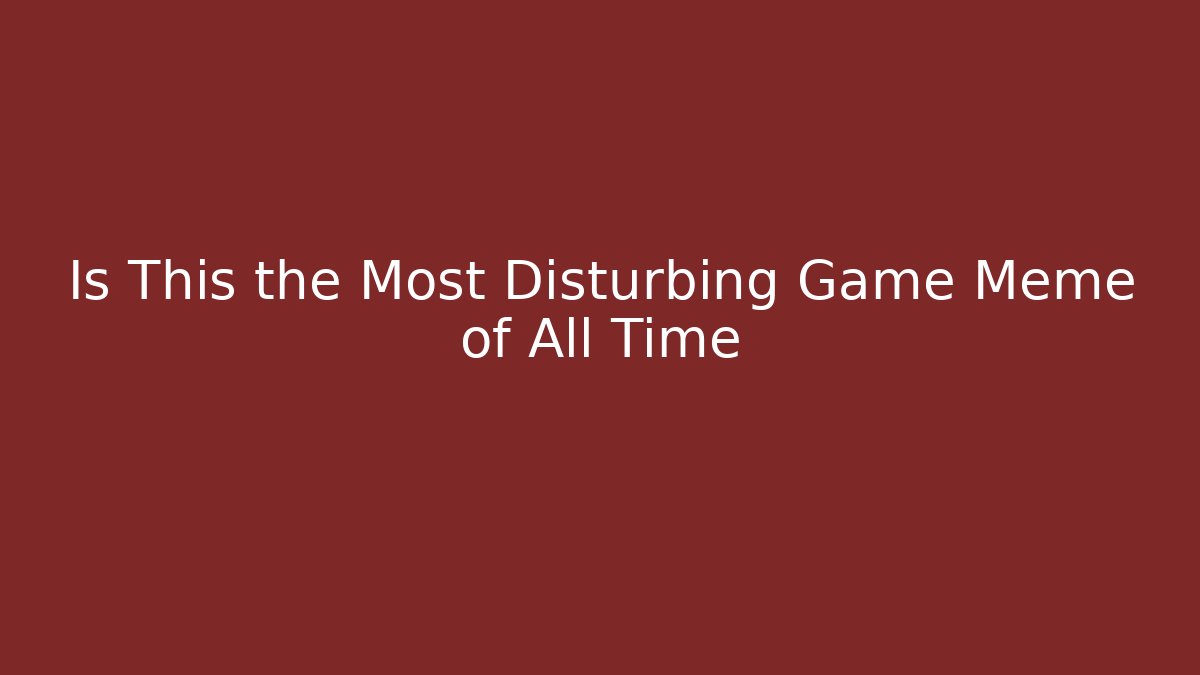 Is This the Most Disturbing Game Meme of All Time
