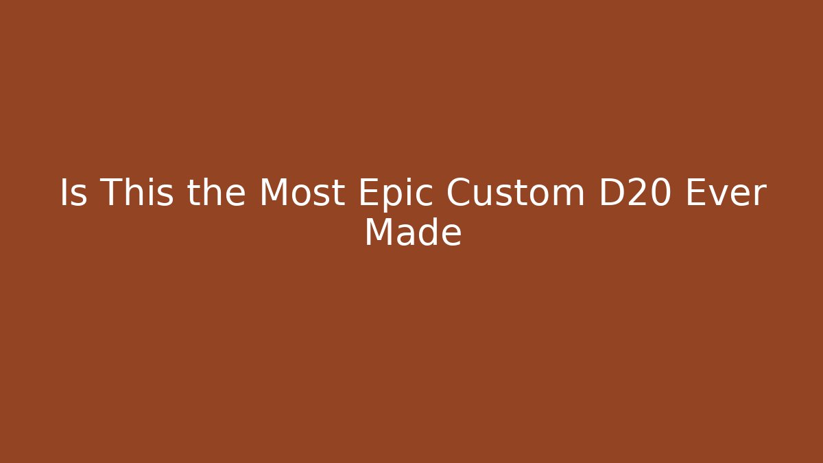 Is This the Most Epic Custom D20 Ever Made - Andrea Zevedo
