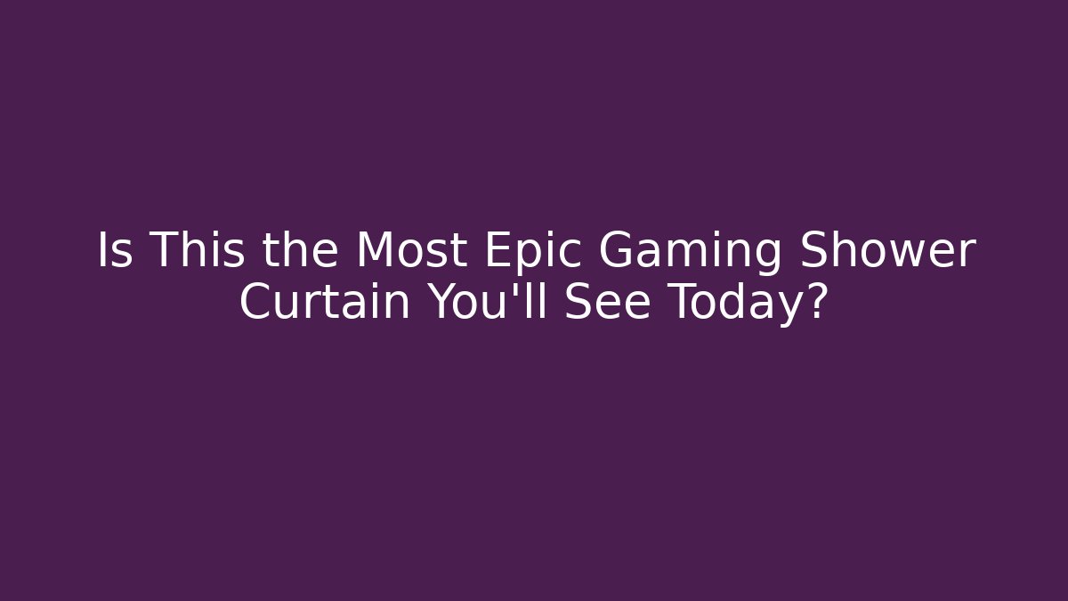 Is This the Most Epic Gaming Shower Curtain You'll See Today?