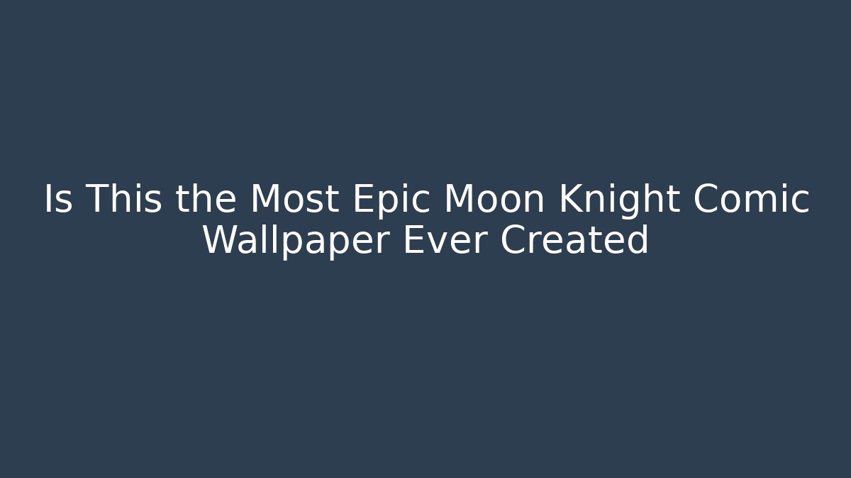 Is This the Most Epic Moon Knight Comic Wallpaper Ever Created - Andrea Zevedo