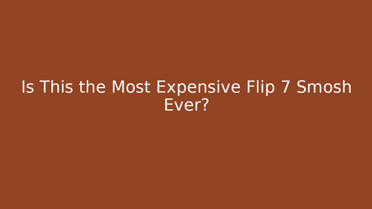 Is This the Most Expensive Flip 7 Smosh Ever? - Andrea Zevedo