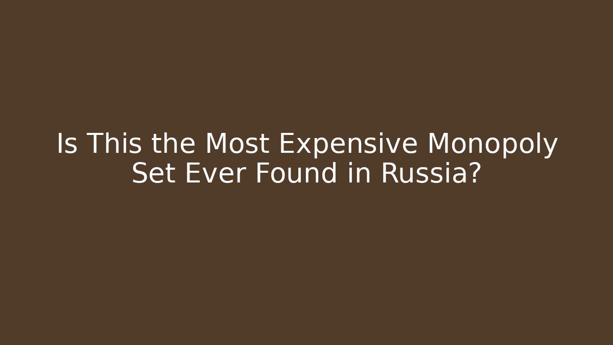 Is This the Most Expensive Monopoly Set Ever Found in Russia?