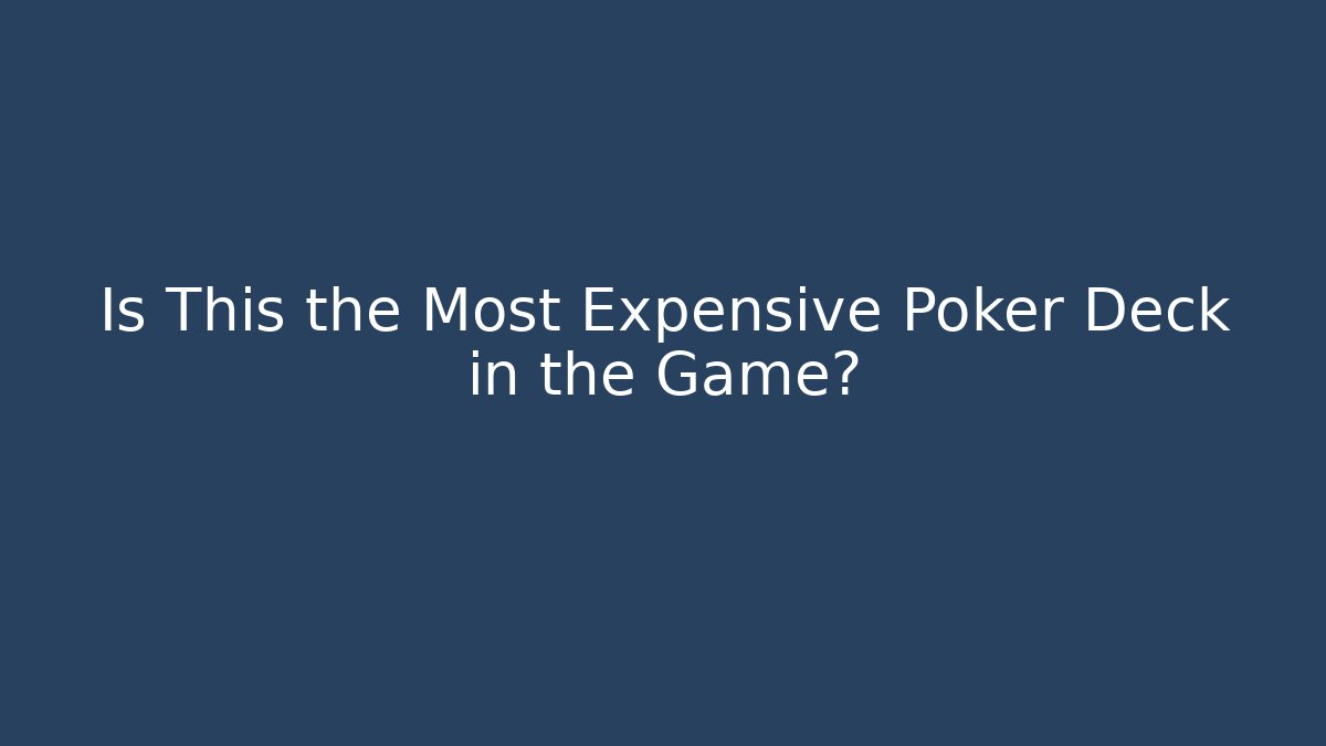 Is This the Most Expensive Poker Deck in the Game?