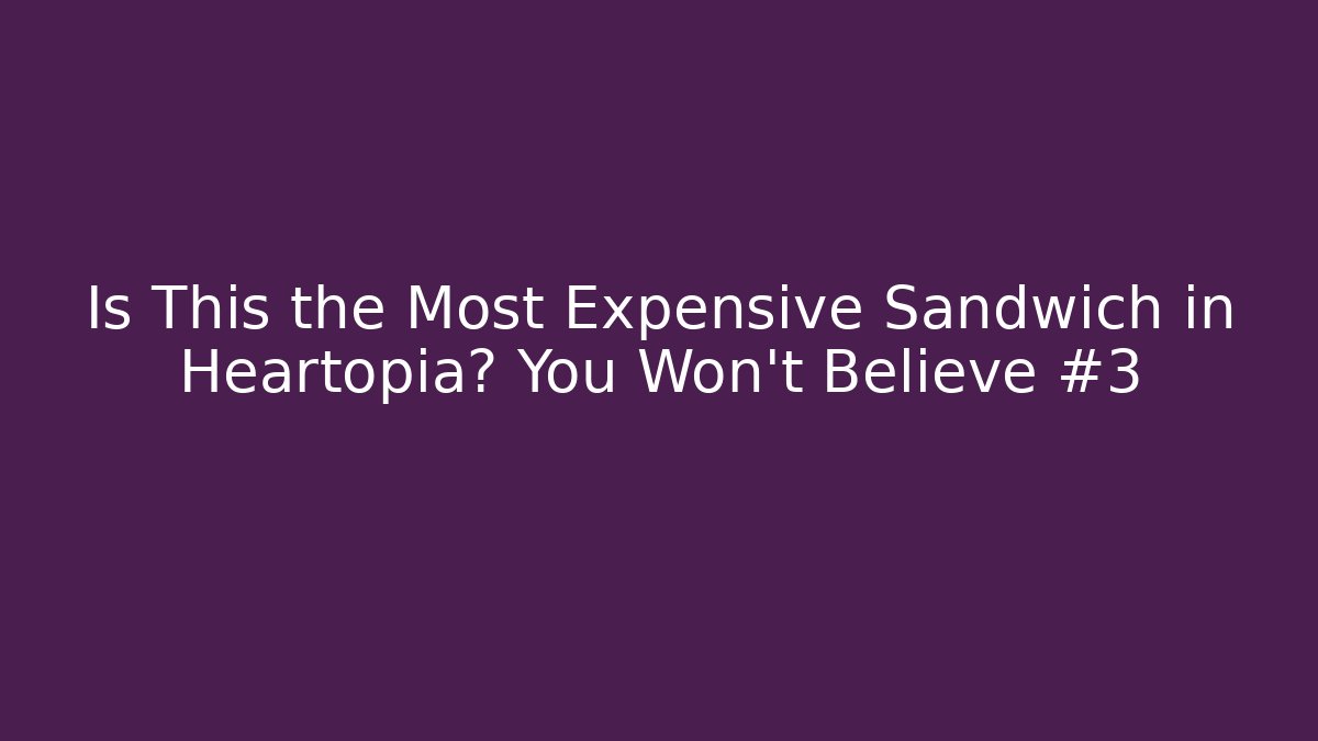 Is This the Most Expensive Sandwich in Heartopia? You Won’t Believe #3