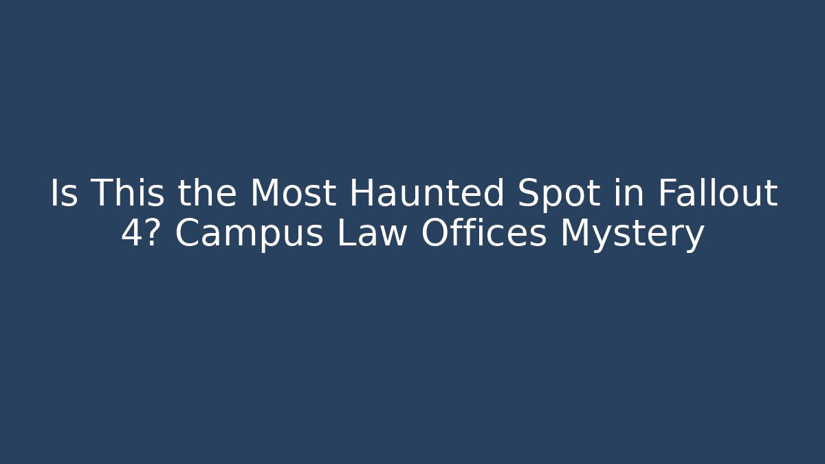 Is This the Most Haunted Spot in Fallout 4? Campus Law Offices Mystery