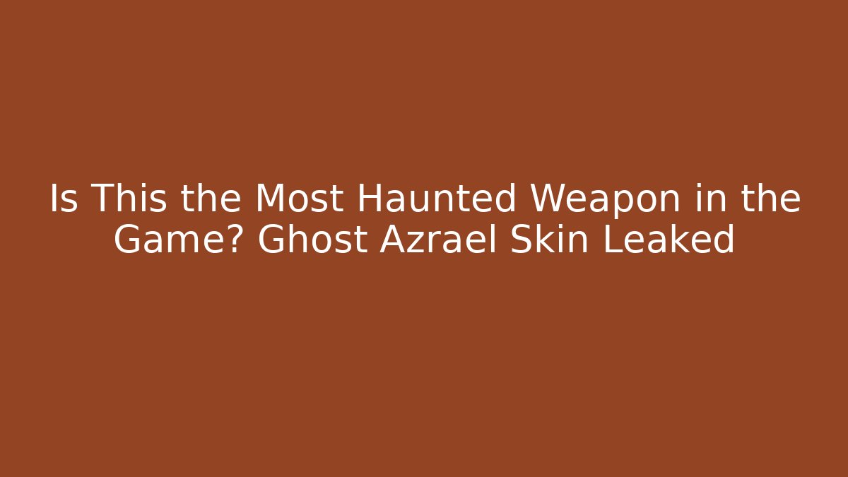 Is This the Most Haunted Weapon in the Game? Ghost Azrael Skin Leaked - Andrea Zevedo