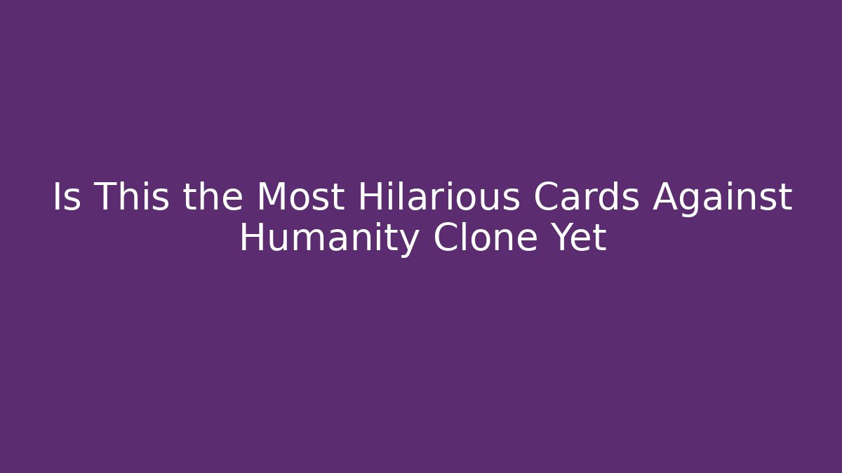 Is This the Most Hilarious Cards Against Humanity Clone Yet