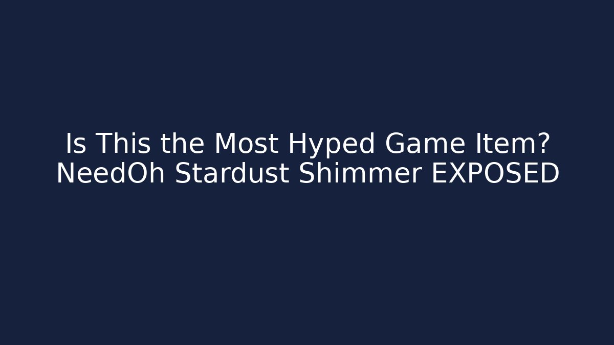 Is This the Most Hyped Game Item? NeedOh Stardust Shimmer EXPOSED