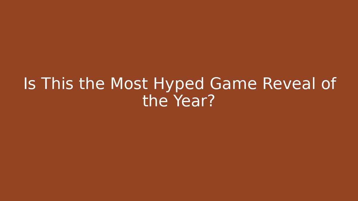 Is This the Most Hyped Game Reveal of the Year?