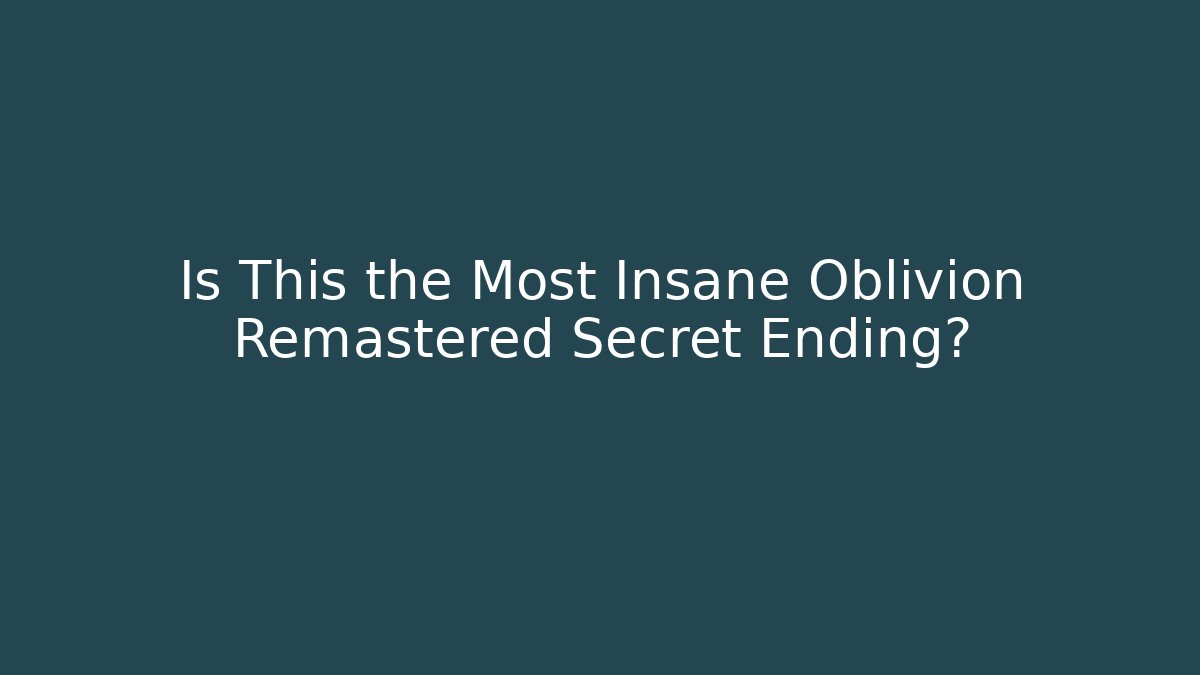 Is This the Most Insane Oblivion Remastered Secret Ending?