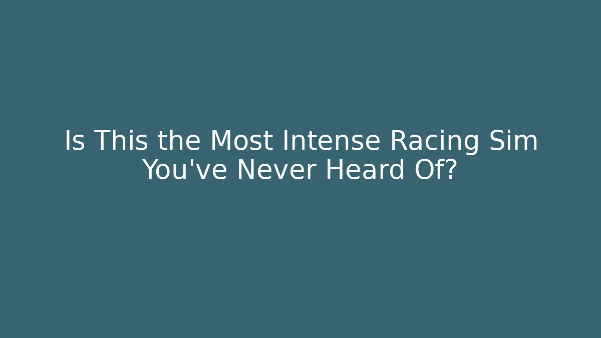 Is This the Most Intense Racing Sim You’ve Never Heard Of?