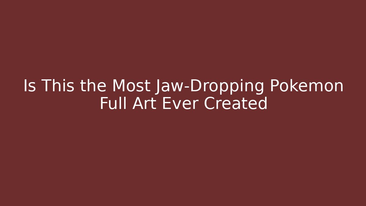Is This the Most Jaw-Dropping Pokémon Full Art Ever Created