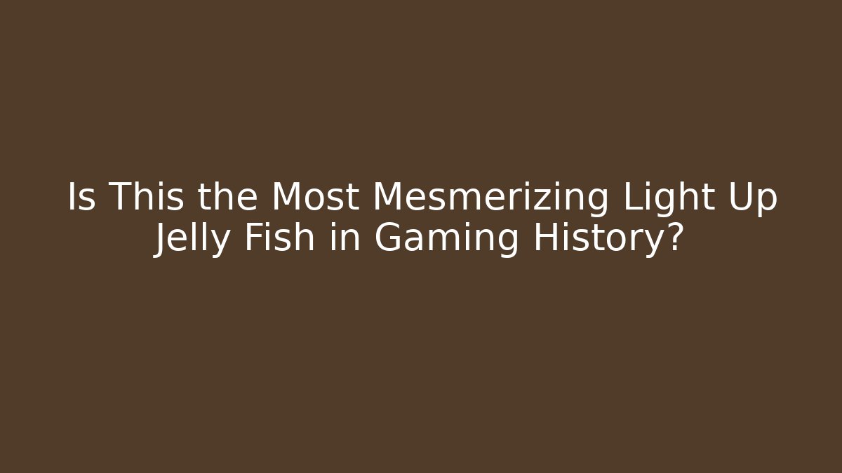 Is This the Most Mesmerizing Light Up Jelly Fish in Gaming History?