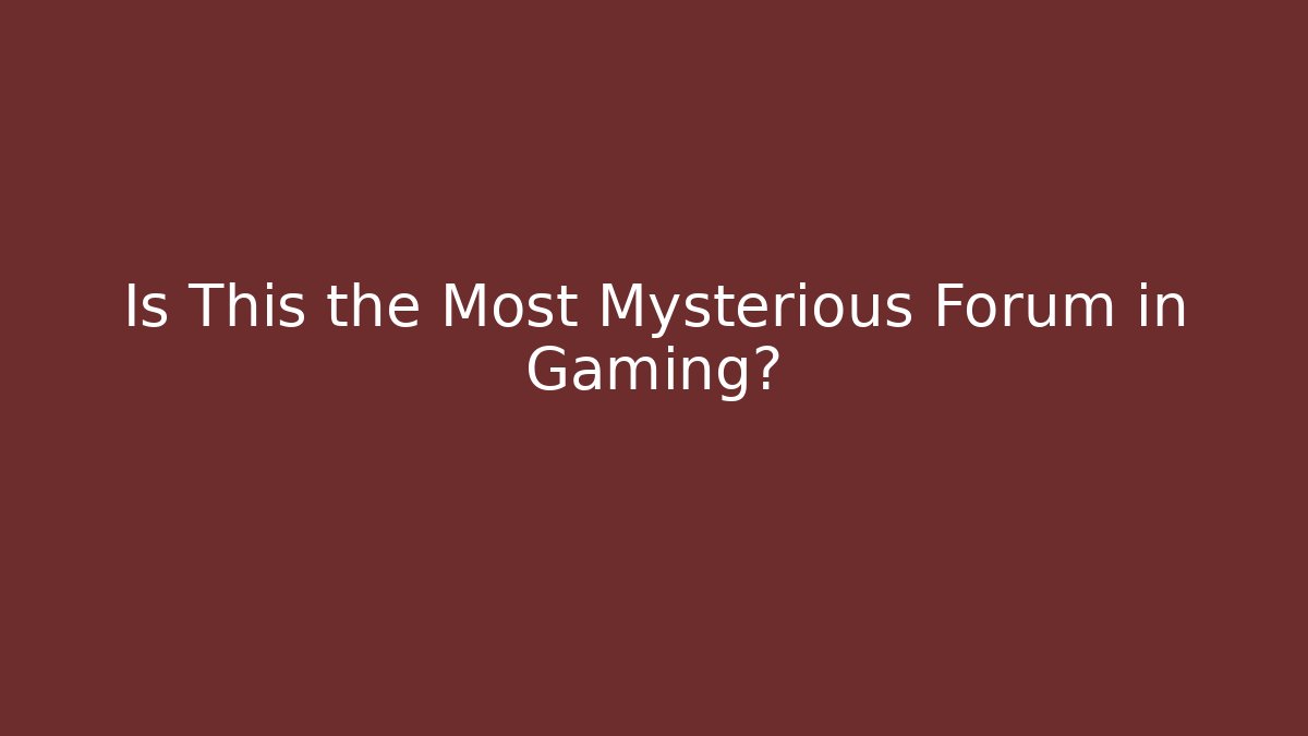 Is This the Most Mysterious Forum in Gaming?