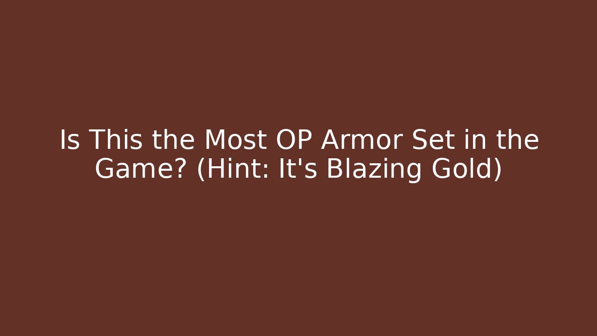 Is This the Most OP Armor Set in the Game? (Hint: It's Blazing Gold)