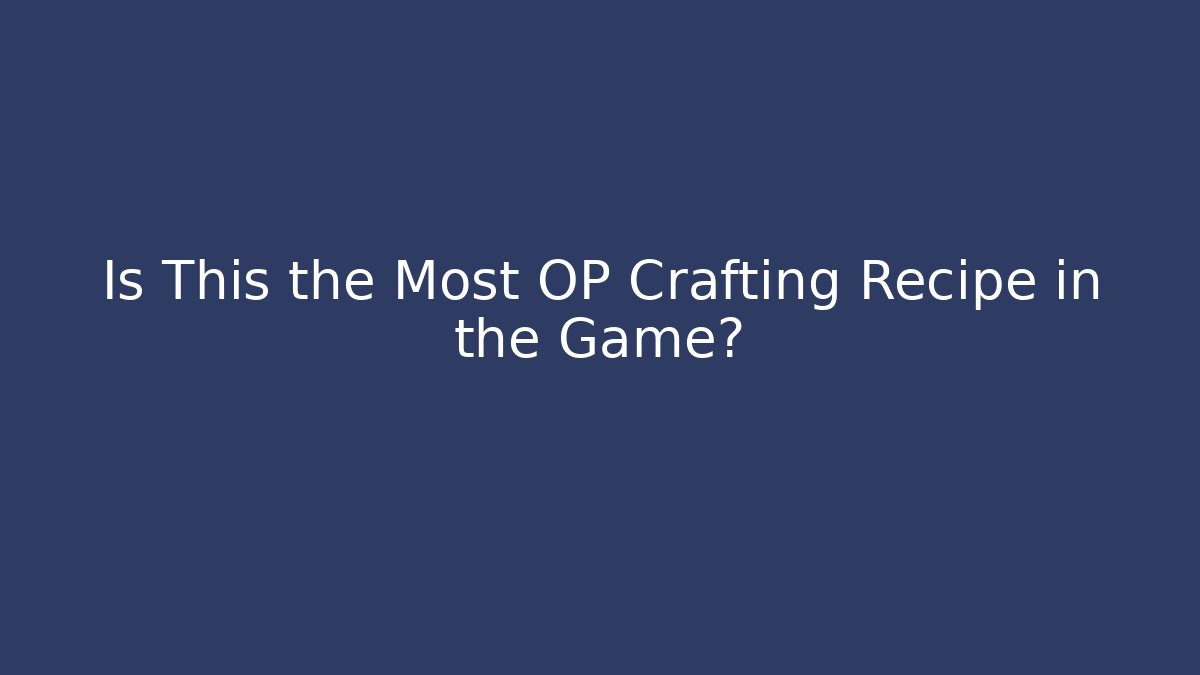 Is This the Most OP Crafting Recipe in the Game?