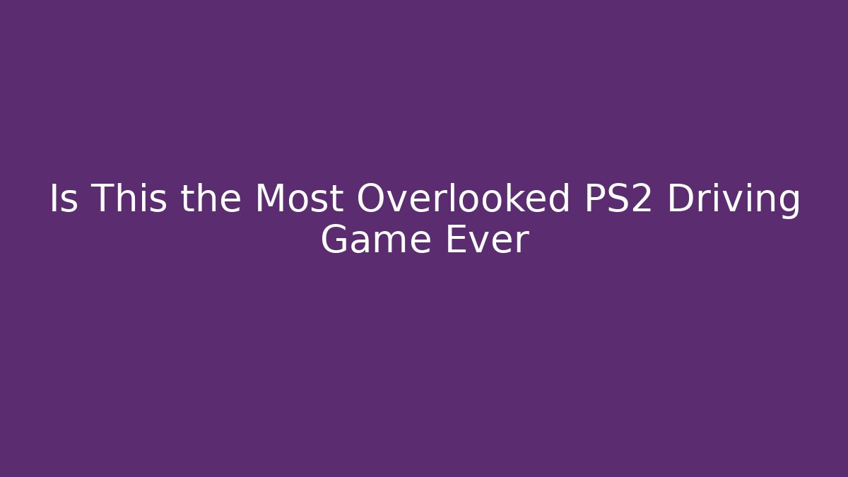 Is This the Most Overlooked PS2 Driving Game Ever