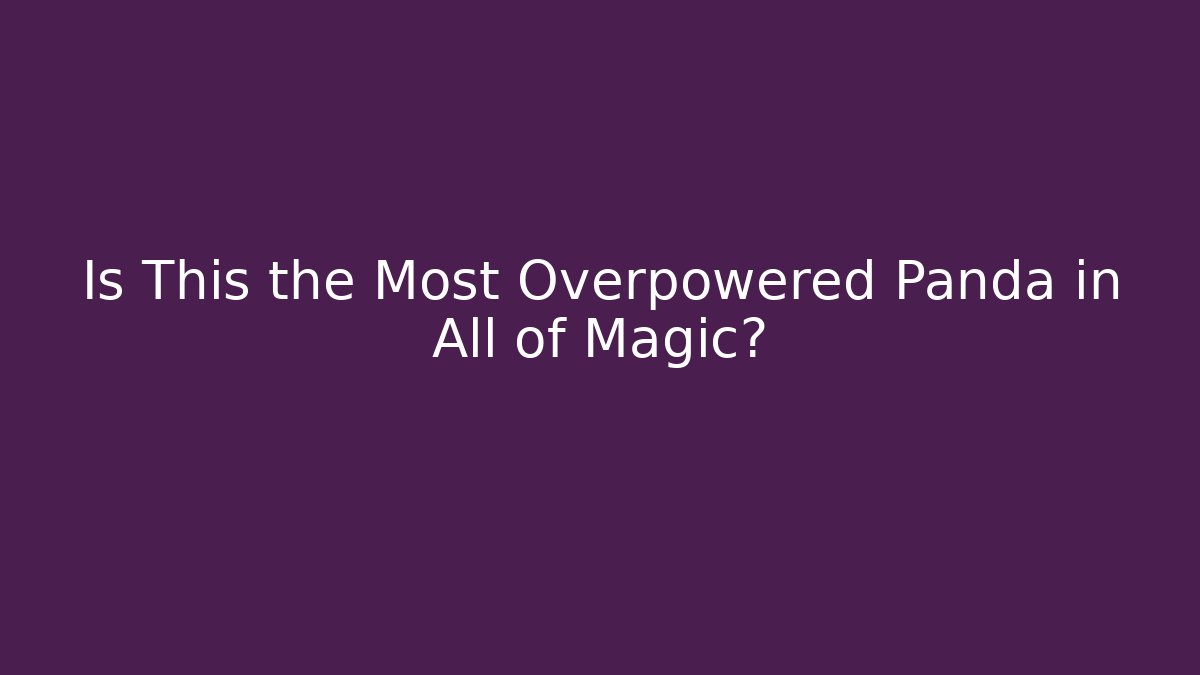 Is This the Most Overpowered Panda in All of Magic? - Andrea Zevedo