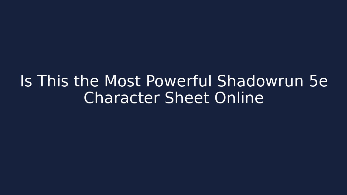 Is This the Most Powerful Shadowrun 5e Character Sheet Online